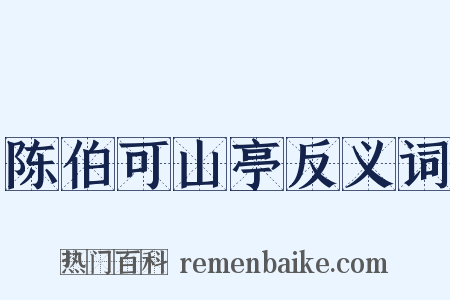 陈伯可山亭反义词是什么意思的图片